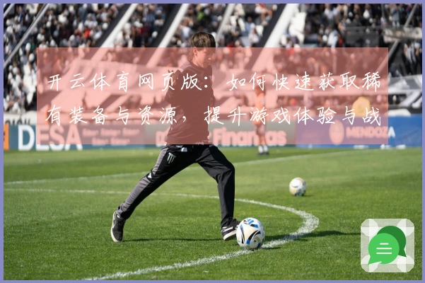 开云体育网页版：如何快速获取稀有装备与资源，提升游戏体验与战斗力